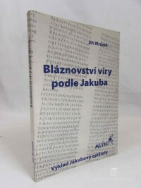 Mrázek, Jiří, Bláznovství víry podle Jakuba: Výklad Jakubovy epištoly, 2006